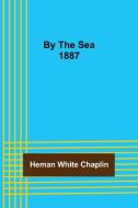 By The Sea 1887 di Heman White Chaplin edito da Alpha Editions