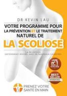 Votre programme pour la prévention et le traitement naturel de la scoliose (La 4e édition): Le programme et le manuel ul di Kevin Lau edito da LIGHTNING SOURCE INC