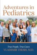 Adventures In Pediatrics di Vladimir Tsesis edito da Palmetto Publishing