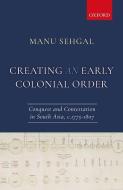 Creating An Early Colonial Order di Dr. Manu Sehgal edito da OUP India