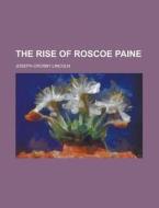 The Rise Of Roscoe Paine (1912) di Joseph Crosby Lincoln edito da General Books Llc