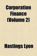 Corporation Finance (volume 2) di Hastings Lyon edito da General Books Llc