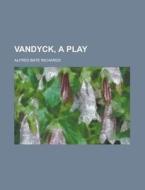 Vandyck, A Play di Alfred Bate Richards edito da General Books Llc