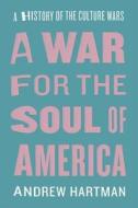 A War for the Soul of America - A History of the Culture Wars di Andrew Hartman edito da University of Chicago Press