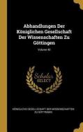 Abhandlungen Der Königlichen Gesellschaft Der Wissenschaften Zu Göttingen; Volume 40 edito da WENTWORTH PR