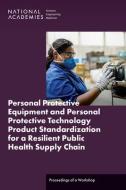 Personal Protective Equipment and Personal Protective Technology Product Standardization for a Resilient Public Health Supply Chain: Proceedings of a di National Academies Of Sciences Engineeri, Health And Medicine Division, Board On Health Sciences Policy edito da NATL ACADEMY PR
