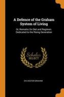 A Defence of the Graham System of Living: Or, Remarks On Diet and Regimen. Dedicated to the Rising Generation di Sylvester Graham edito da FRANKLIN CLASSICS