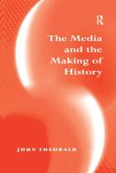 The Media And The Making Of History di John Theobald edito da Taylor And Francis