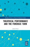 Theatrical Performance and the Forensic Turn di James Frieze edito da ROUTLEDGE