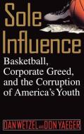 Sole Influence: Basketball, Corporate Greed, and the Corruption of America's Youth di Dan Wetzel, Don Yaeger edito da GRAND CENTRAL PUBL