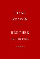 Brother & Sister: A Memoir di Diane Keaton edito da KNOPF