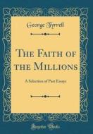 The Faith of the Millions: A Selection of Past Essays (Classic Reprint) di George Tyrrell edito da Forgotten Books