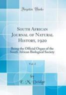 South African Journal of Natural History, 1920, Vol. 2: Being the Official Organ of the South African Biological Society (Classic Reprint) di E. M. Doidge edito da Forgotten Books