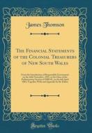 The Financial Statements of the Colonial Treasurers of New South Wales: From the Introduction of Responsible Government on the 24th November, 1855, to di James Thomson edito da Forgotten Books