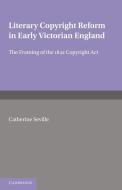 Literary Copyright Reform in Early Victorian England di Catherine Seville edito da Cambridge University Press
