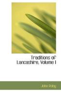 Traditions Of Lancashire, Volume I di John Roby edito da Bibliolife