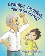 Grandpa, Grandpa, You're So Strong! di STEPHANIE HONDROS edito da Lightning Source Uk Ltd