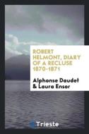 Robert Helmont, Diary of a Recluse 1870-1871 di Alphonse Daudet, Laura Ensor edito da Trieste Publishing