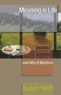 Meaning in Life and Why It Matters di Susan Wolf edito da Princeton University Press