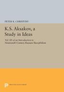 K.S. Aksakov, A Study in Ideas, Vol. III di Peter K. Christoff edito da Princeton University Press