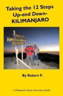 Taking the 12 Steps Up-And Down-Kilimanjaro di Robert P edito da Pleasant Oliver Media