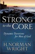 Strong to the Core: Dynamic Devotions for Men of God di H. Norman Wright edito da HARVEST HOUSE PUBL