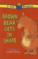 Brown Bear Gets in Shape di Alan Durant, Annabel Hudson edito da Perfection Learning
