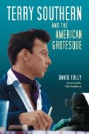 Terry Southern and the American Grotesque di David Tully edito da McFarland