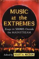 Music at the Extremes di Scott A Wilson edito da McFarland