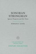 Sonoran Strongman: Ignacio Pesqueira and His Times di Rodolfo F. Acuna edito da UNIV OF ARIZONA PR