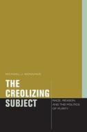 The Creolizing Subject di Michael J. Monahan edito da Fordham University Press