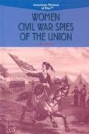 Women Civil War Spies of the Union di Lois Sakany edito da Rosen Publishing Group