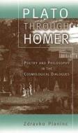 Plato Through Homer: Poetry and Philosophy in the Cosmological Dialogues di Planinc Zdravko, Zdravko Planinc edito da University of Missouri Press
