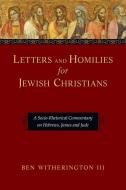 Letters and Homilies for Jewish Christians: A Socio-Rhetorical Commentary on Hebrews, James and Jude di Ben Witherington edito da IVP ACADEMIC
