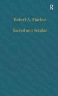 Sacred And Secular di Professor Robert A. Markus edito da Taylor & Francis Ltd