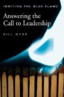 Igniting the Blue Flame: Answering the Call to Leadership di Bill Webb edito da BLUE FLAME PRO