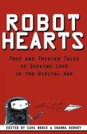 Robot Hearts: True and Twisted Tales of Seeking Love in the Digital Age di Cara Bruce, Shawna Kenney edito da Pinchback Press