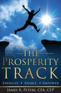 The Prosperity Track: Energize, Enable, Empower di James R. Peters edito da First Priority Publishing