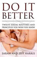 Do It Better: Twelve Sexual Routines and Principles You Wish You Knew di Sarah Harris edito da Centerprize Publishing