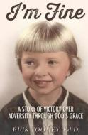 I'm Fine: A Story of Victory Over Adversity Through God's Grace di Rick Toomey Ed D. edito da Rick Toomey