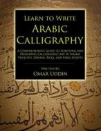 Learn to Write Arabic Calligraphy di Omar Nizam Uddin edito da Omar Uddin Calligraphy