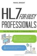 Hl7 for Busy Professionals: Your No Sweat Guide to Understanding Hl7 di Rahul Bhagat edito da Anchiove Inc.