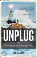 Unplug: 26 People Share How They Recharge and Reconnect to Passion, Presence and Purpose di Deb Ozarko edito da LIGHTNING SOURCE INC