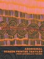 Aboriginal Screen-Printed Textiles from Australia's Top End di Joanna Barrkman edito da FOWLER MUSEUM AT UCLA