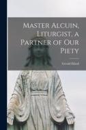 Master Alcuin, Liturgist, a Partner of Our Piety di Gerald Ellard edito da LIGHTNING SOURCE INC