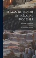 Human Behavior and Social Processes; an Interactionist Approach di Arnold Marshall Rose edito da LEGARE STREET PR
