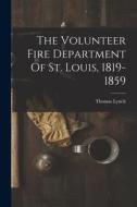 The Volunteer Fire Department Of St. Louis, 1819-1859 di Thomas Lynch edito da LEGARE STREET PR