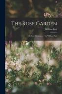 The Rose Garden: In Two Divisions ... / by William Paul di William Paul edito da LEGARE STREET PR