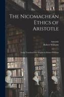 The Nicomachean Ethics of Aristotle: Newly Translated Into English by Robert Williams di Aristotle, Robert Williams edito da LEGARE STREET PR
