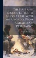 The First And Second Letter To A Noble Earl. With An Appendix. From A Member Of Parliament di John Macpherson edito da LEGARE STREET PR